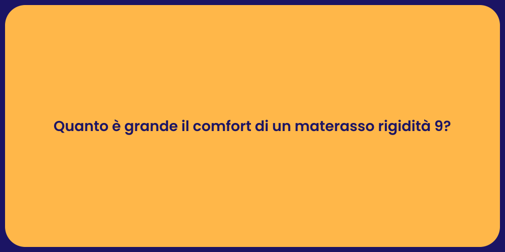 Quanto è grande il comfort di un materasso rigidità 9?