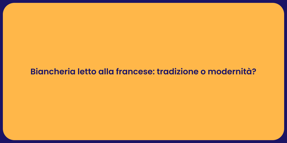 Biancheria letto alla francese: tradizione o modernità?