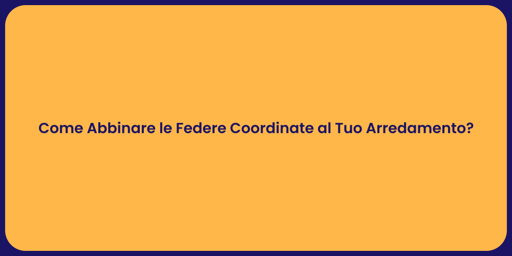 Come Abbinare le Federe Coordinate al Tuo Arredamento?