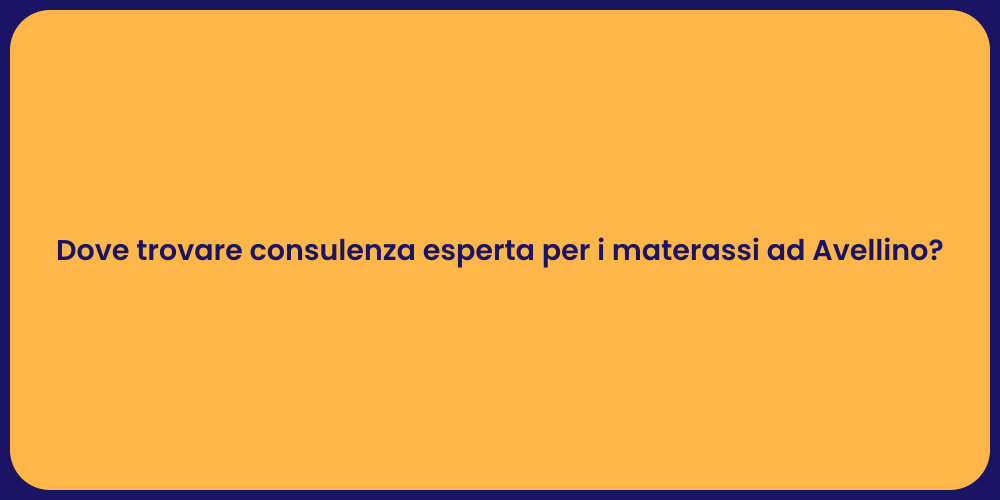 Dove trovare consulenza esperta per i materassi ad Avellino?