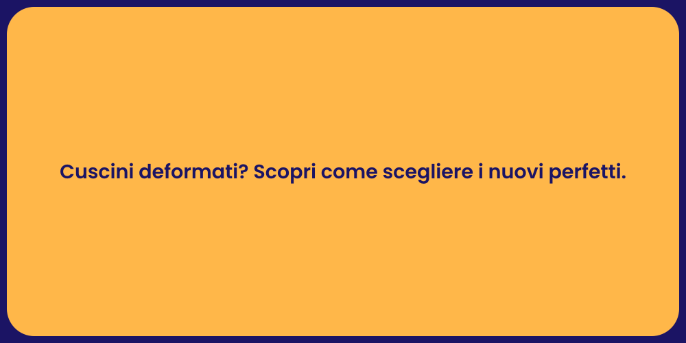 Cuscini deformati? Scopri come scegliere i nuovi perfetti.