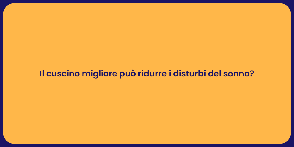 Il cuscino migliore può ridurre i disturbi del sonno?