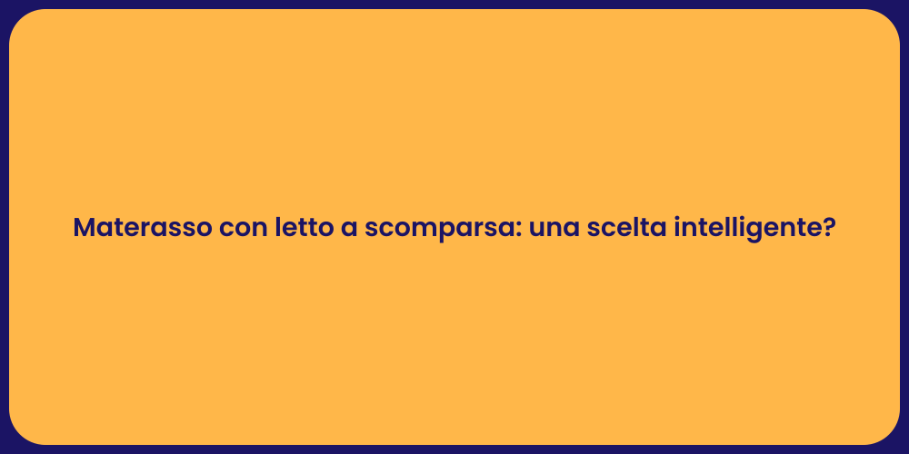 Materasso con letto a scomparsa: una scelta intelligente?