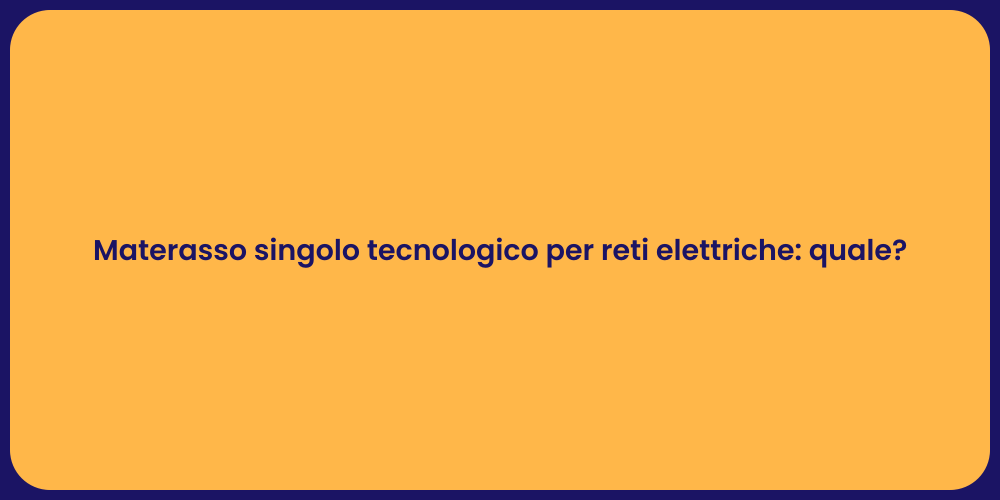 Materasso singolo tecnologico per reti elettriche: quale?