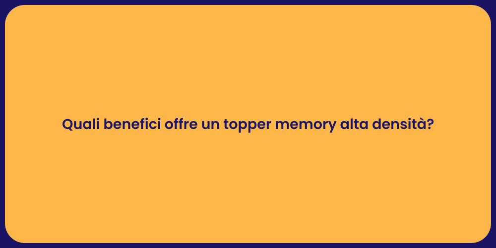 Quali benefici offre un topper memory alta densità?