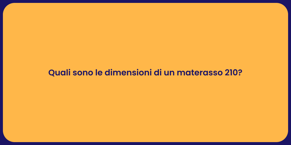 Quali sono le dimensioni di un materasso 210?