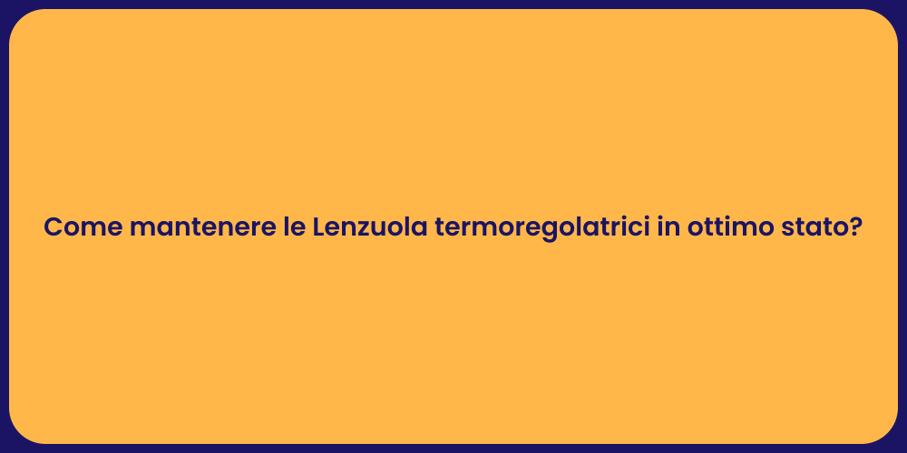 Come mantenere le Lenzuola termoregolatrici in ottimo stato?