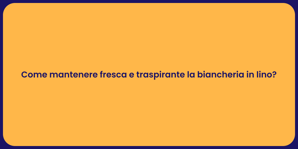 Come mantenere fresca e traspirante la biancheria in lino?