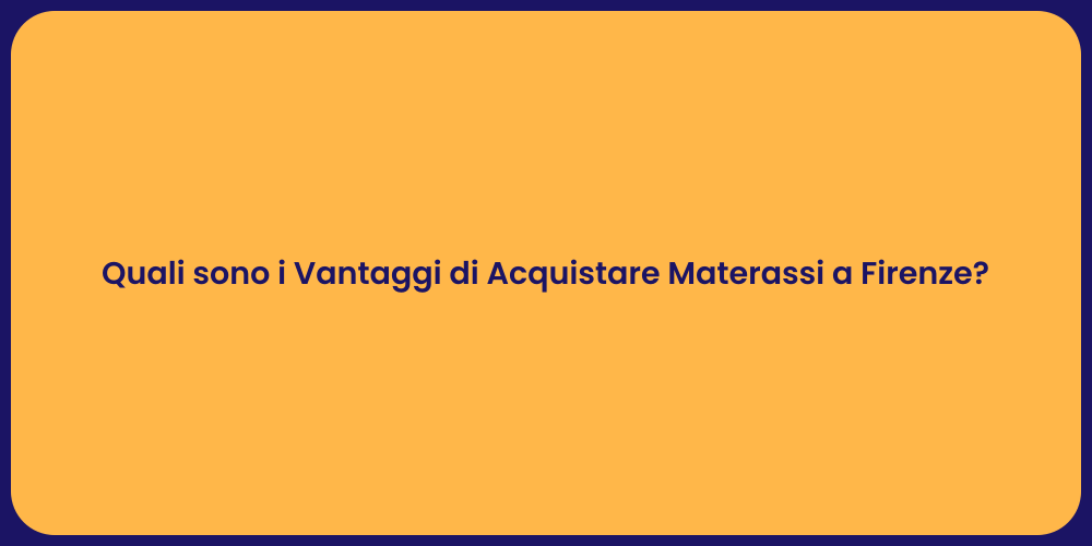 Quali sono i Vantaggi di Acquistare Materassi a Firenze?
