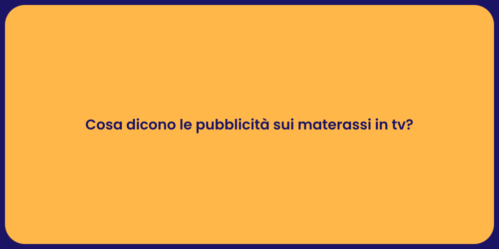 Cosa dicono le pubblicità sui materassi in tv?