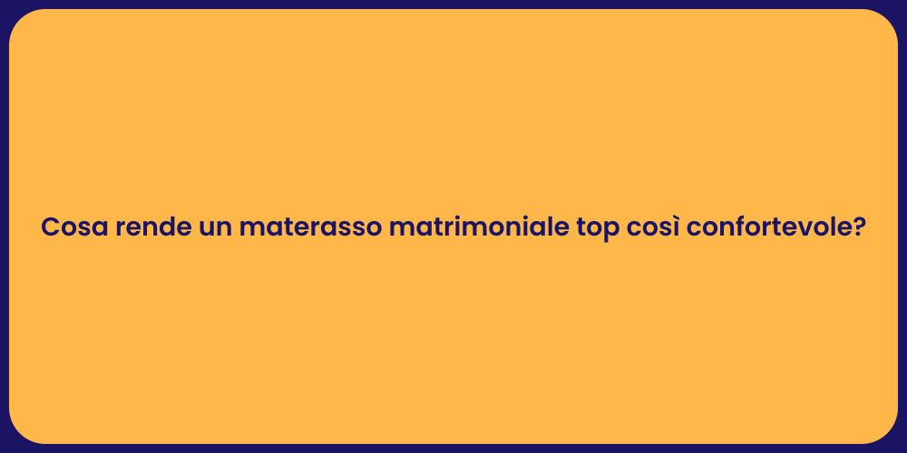 Cosa rende un materasso matrimoniale top così confortevole?