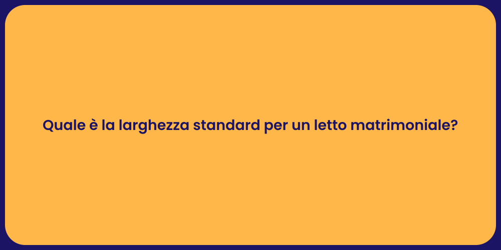 Quale è la larghezza standard per un letto matrimoniale?