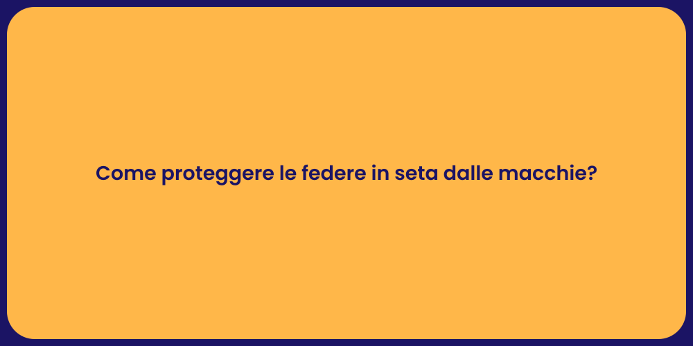 Come proteggere le federe in seta dalle macchie?