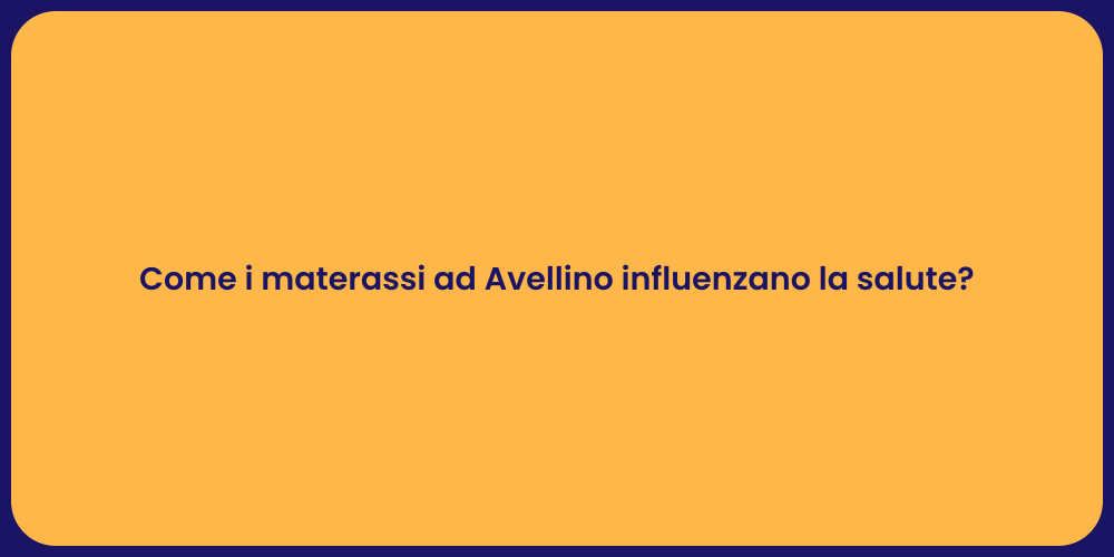 Come i materassi ad Avellino influenzano la salute?