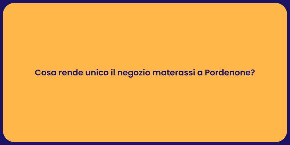 Cosa rende unico il negozio materassi a Pordenone?