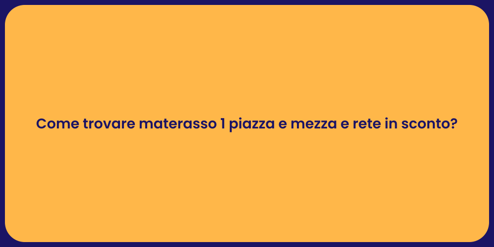 Come trovare materasso 1 piazza e mezza e rete in sconto?