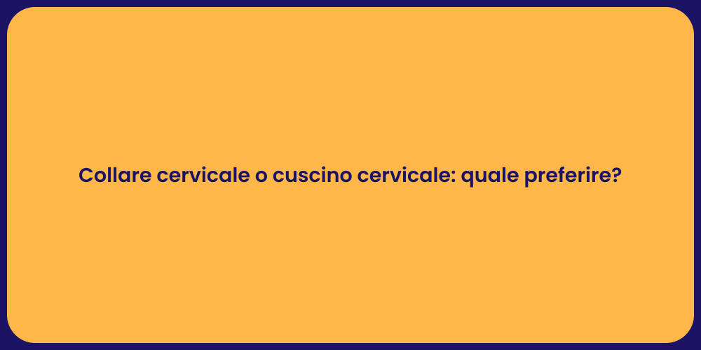 Collare cervicale o cuscino cervicale: quale preferire?