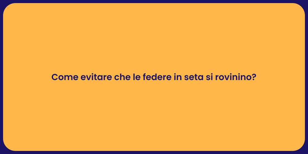 Come evitare che le federe in seta si rovinino?