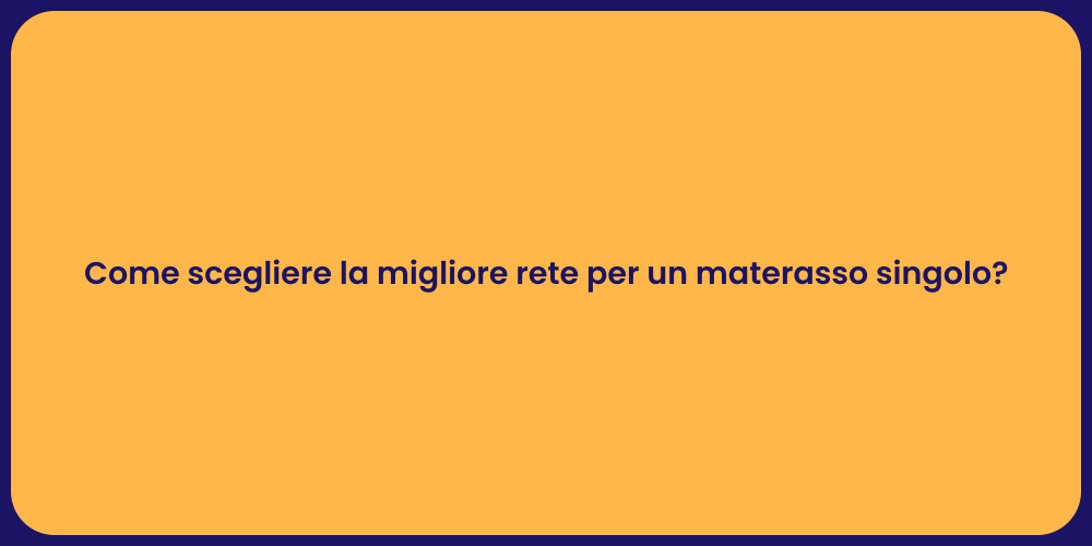 Come scegliere la migliore rete per un materasso singolo?