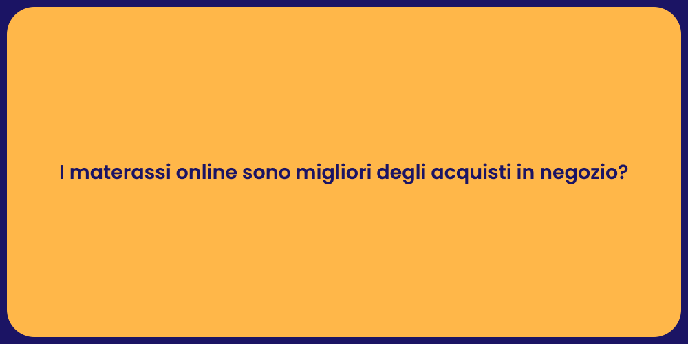 I materassi online sono migliori degli acquisti in negozio?