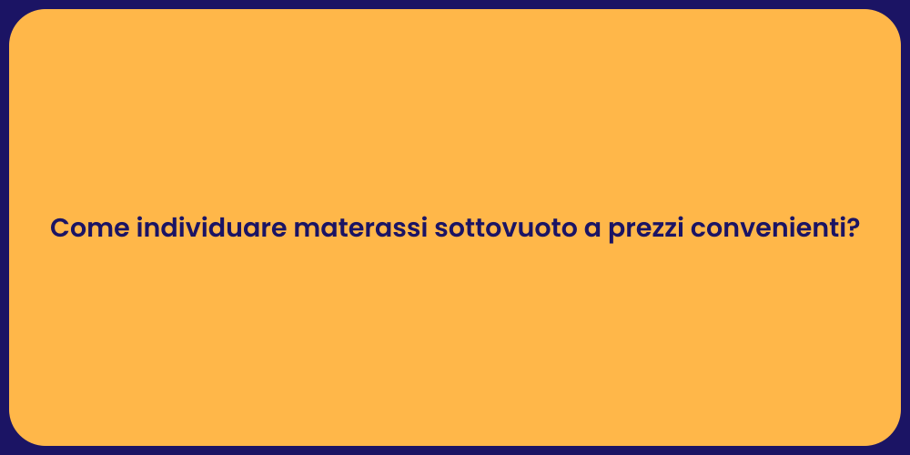 Come individuare materassi sottovuoto a prezzi convenienti?