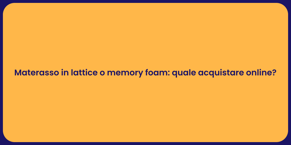 Materasso in lattice o memory foam: quale acquistare online?