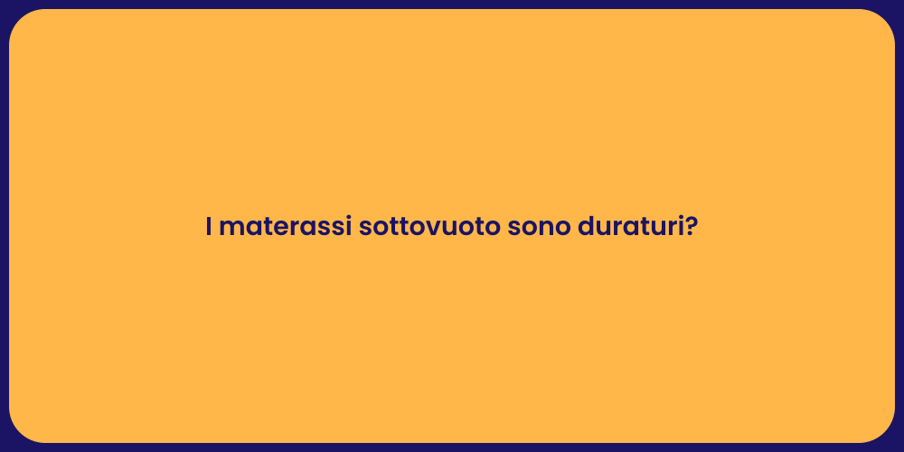 I materassi sottovuoto sono duraturi?