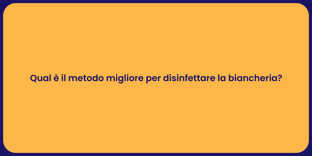 Qual è il metodo migliore per disinfettare la biancheria?