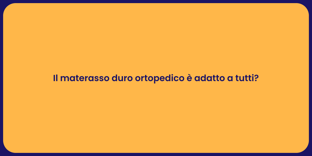 Il materasso duro ortopedico è adatto a tutti?