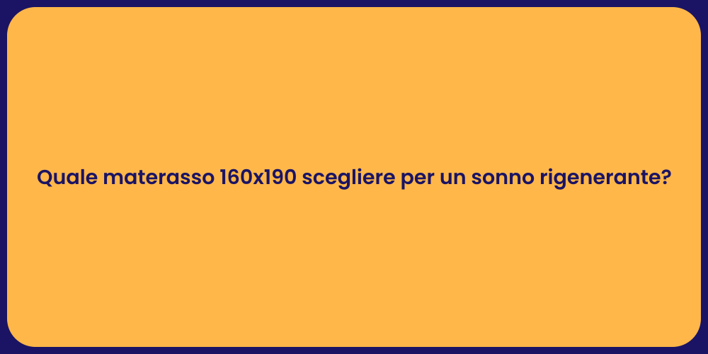 Quale materasso 160x190 scegliere per un sonno rigenerante?