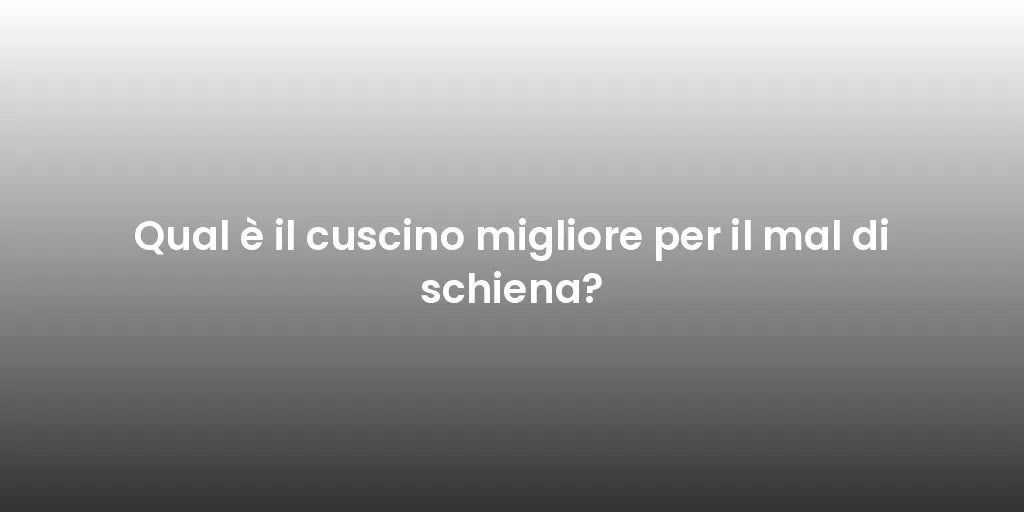 Qual è il cuscino migliore per il mal di schiena?