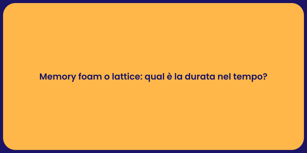 Memory foam o lattice: qual è la durata nel tempo?