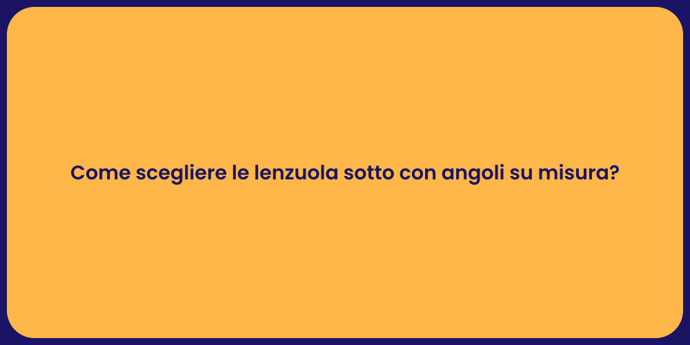 Come scegliere le lenzuola sotto con angoli su misura?