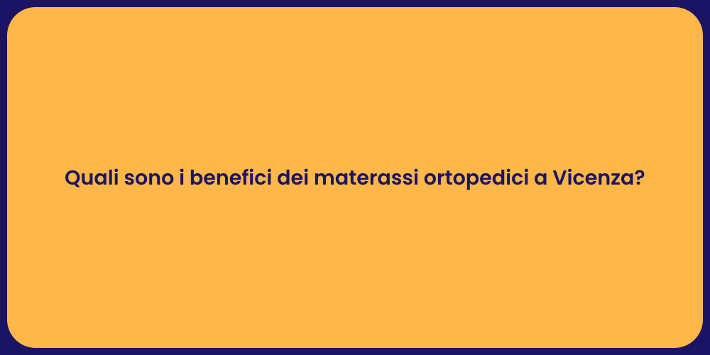Quali sono i benefici dei materassi ortopedici a Vicenza?