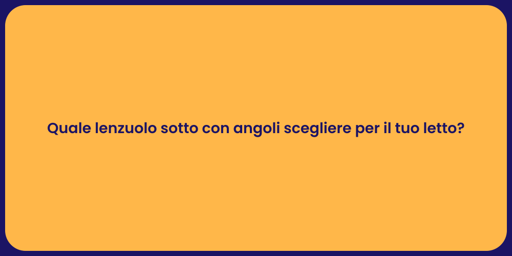Quale lenzuolo sotto con angoli scegliere per il tuo letto?