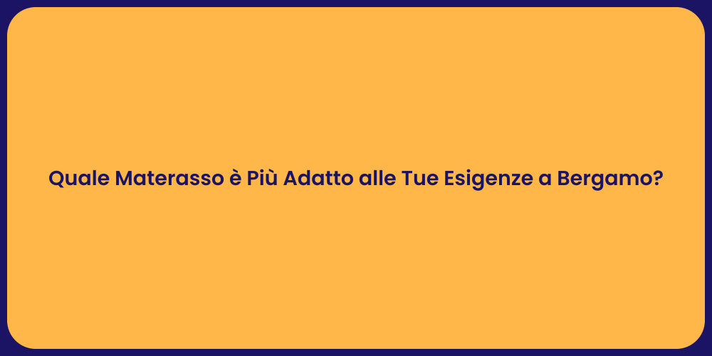 Quale Materasso è Più Adatto alle Tue Esigenze a Bergamo?