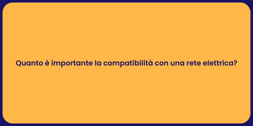 Quanto è importante la compatibilità con una rete elettrica?
