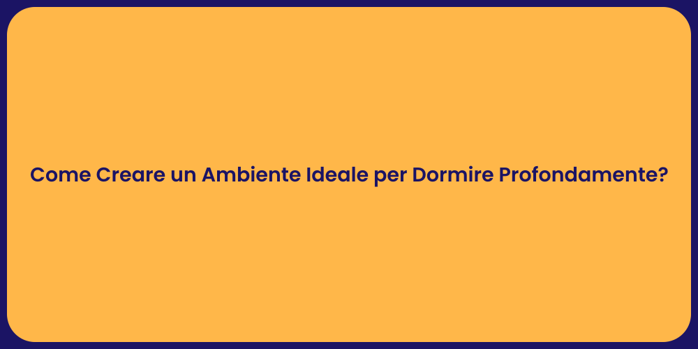 Come Creare un Ambiente Ideale per Dormire Profondamente?