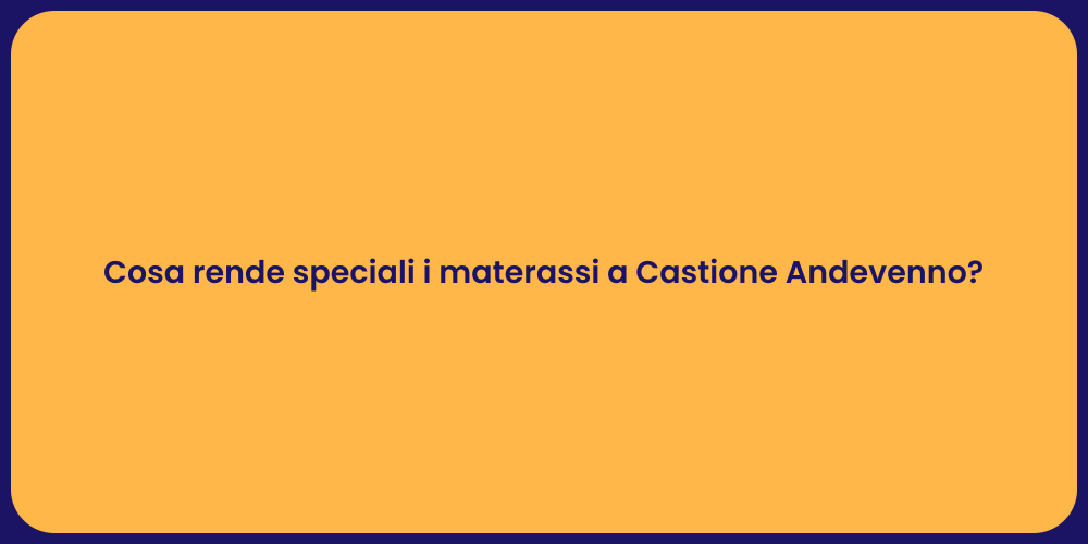 Cosa rende speciali i materassi a Castione Andevenno?