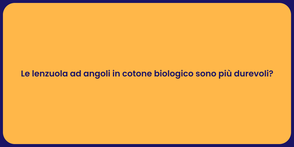 Le lenzuola ad angoli in cotone biologico sono più durevoli?