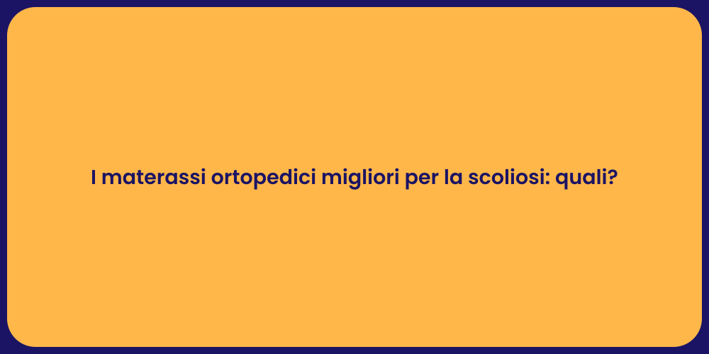 I materassi ortopedici migliori per la scoliosi: quali?