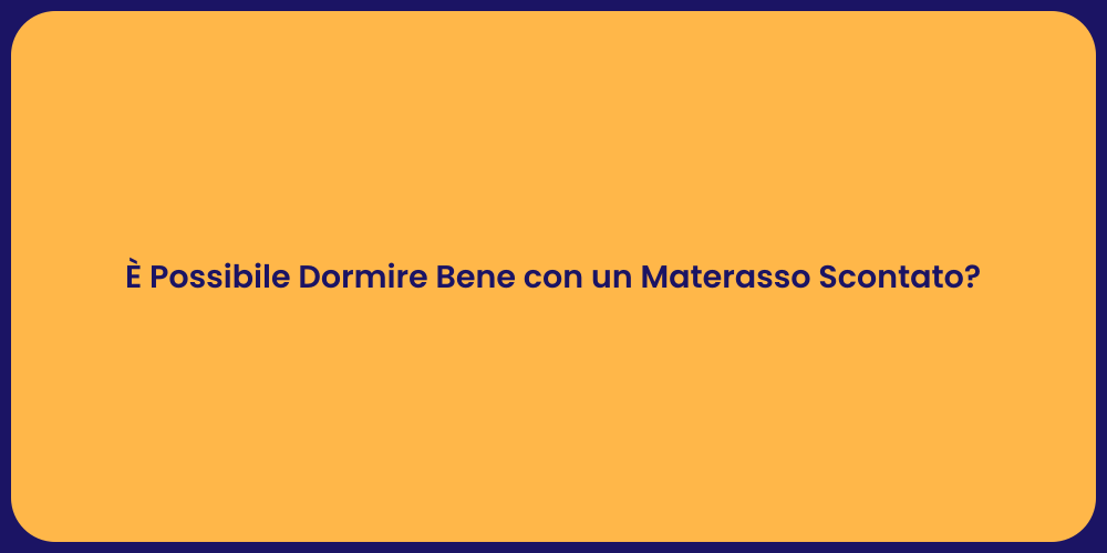 È Possibile Dormire Bene con un Materasso Scontato?