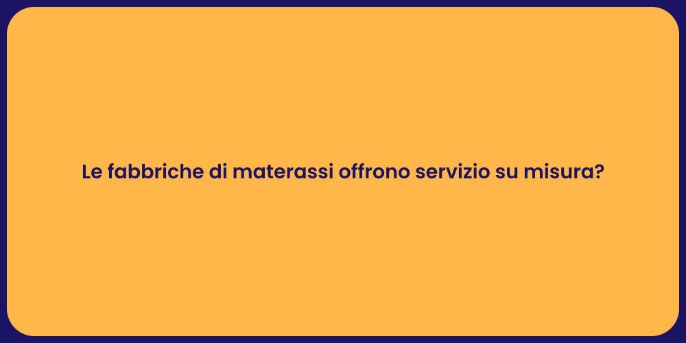 Le fabbriche di materassi offrono servizio su misura?