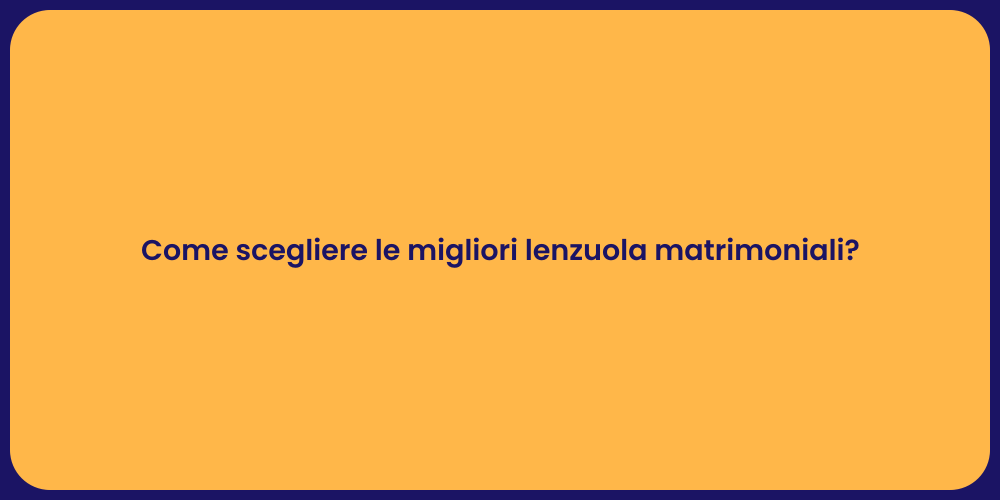 Come scegliere le migliori lenzuola matrimoniali?