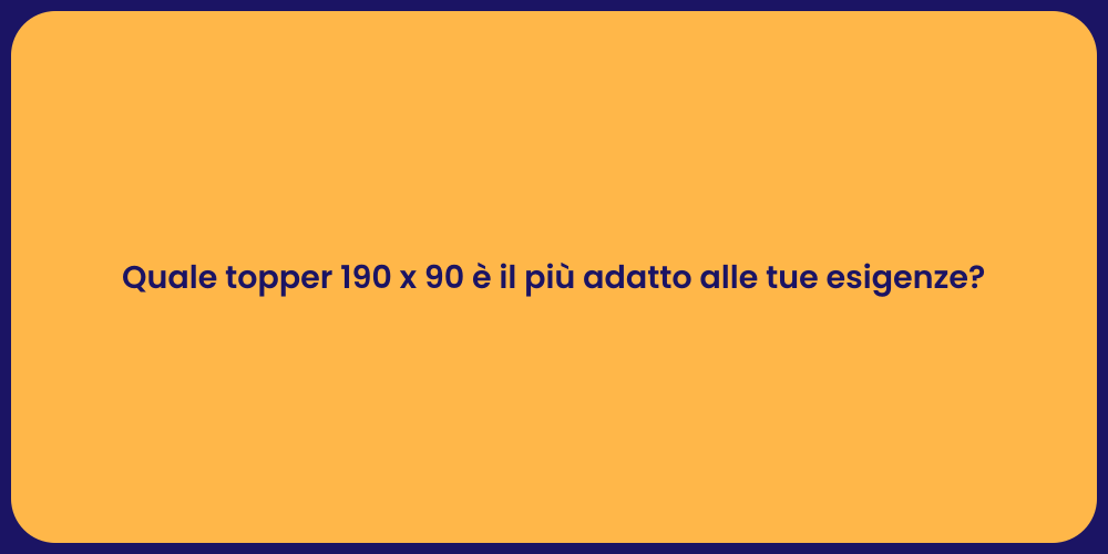 Quale topper 190 x 90 è il più adatto alle tue esigenze?
