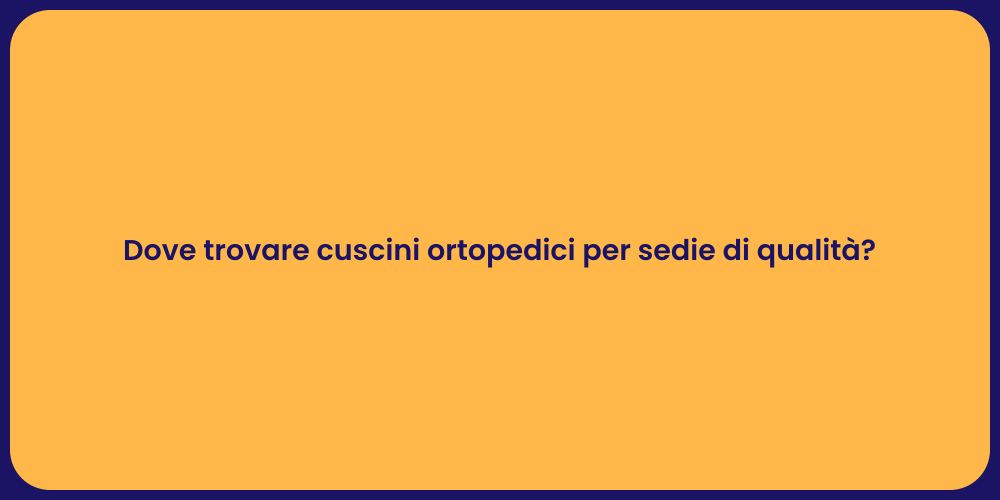 Dove trovare cuscini ortopedici per sedie di qualità?