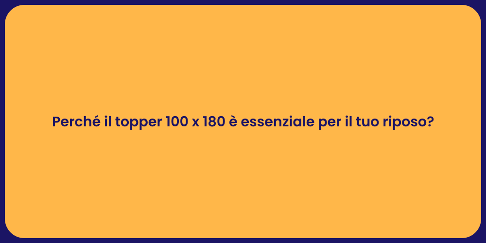 Perché il topper 100 x 180 è essenziale per il tuo riposo?
