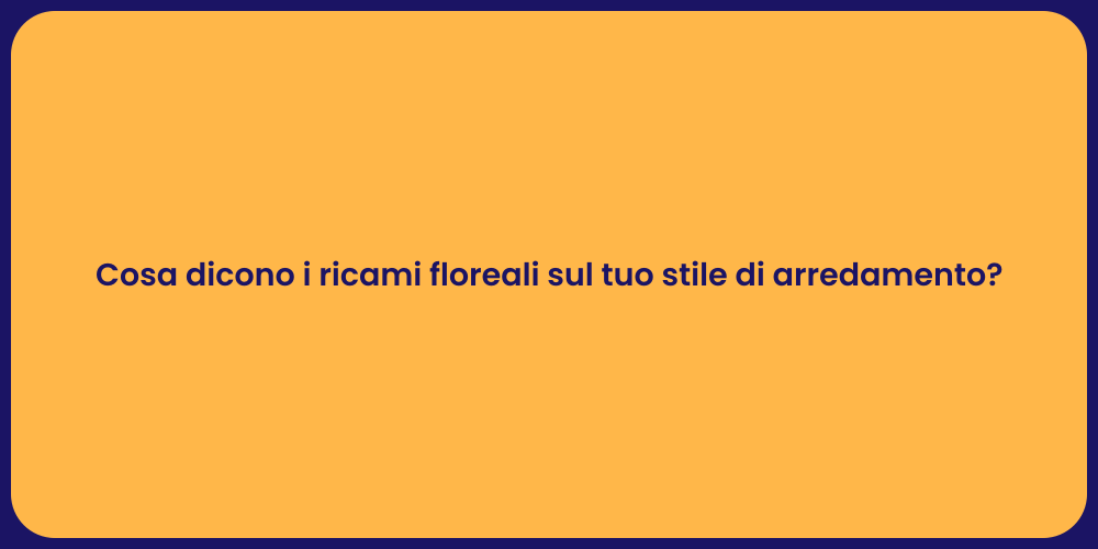 Cosa dicono i ricami floreali sul tuo stile di arredamento?