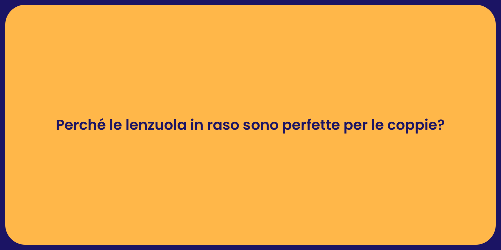 Perché le lenzuola in raso sono perfette per le coppie?