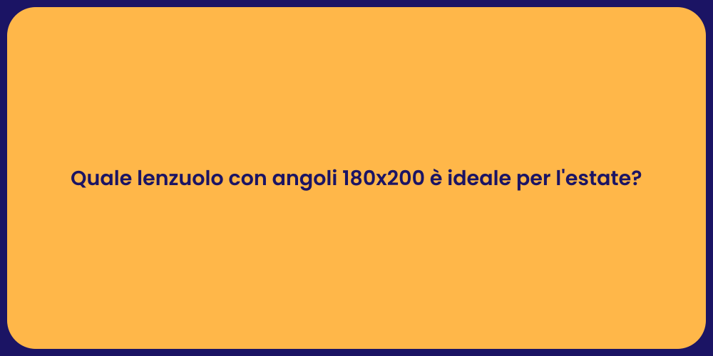 Quale lenzuolo con angoli 180x200 è ideale per l'estate?